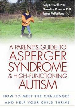 Paperback A Parent's Guide to Asperger Syndrome and High-Functioning Autism, First Edition: How to Meet the Challenges and Help Your Child Thrive Book