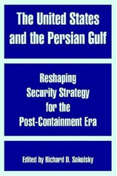 Paperback The United States and the Persian Gulf: Reshaping Security Strategy for the Post-Containment Era Book