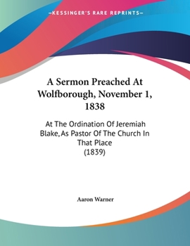 Paperback A Sermon Preached At Wolfborough, November 1, 1838: At The Ordination Of Jeremiah Blake, As Pastor Of The Church In That Place (1839) Book