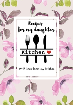 Paperback Recipes for my daughter: Love in Your Cookbook With My Kitchen, Fill In The Blanks Recipe Notes to write in your collection of family recipes Book