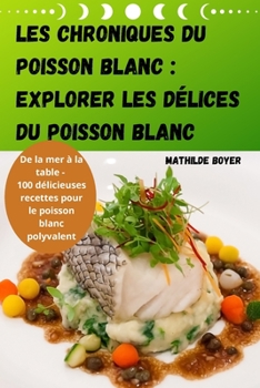 Paperback Les Chroniques Du Poisson Blanc: Explorer Les Délices Du Poisson Blanc [French] Book