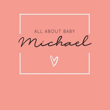 Paperback All About Baby Michael: The Perfect Personalized Keepsake Journal for Baby's First Year - Great Baby Shower Gift [Soft Coral] Book