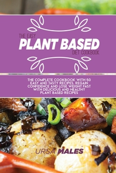 Paperback The Easy Plant Based Diet Cookbook: The complete Cookbook with 50 easy and tasty recipes. Regain confidence and lose weight fast with delicious and he Book