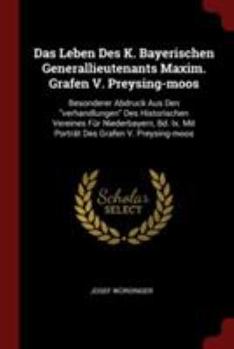 Paperback Das Leben Des K. Bayerischen Generallieutenants Maxim. Grafen V. Preysing-moos: Besonderer Abdruck Aus Den "verhandlungen" Des Historischen Vereines F Book