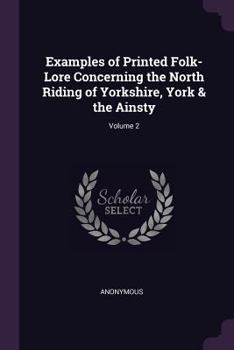 Paperback Examples of Printed Folk-Lore Concerning the North Riding of Yorkshire, York & the Ainsty; Volume 2 Book