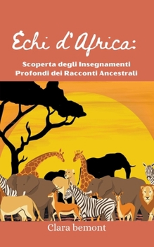 Echi d'Africa: Scoperta degli Insegnamenti Profondi dei Racconti Ancestrali (Italian Edition)