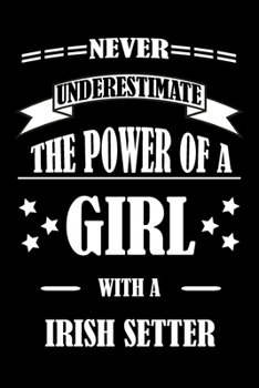 Never Underestimate The Power of a Girl With a IRISH SETTER: A Journal to organize your life and working on your goals : Passeword tracker, Gratitude ... Weekly meal planner, 120 pages , matte cover