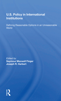 Paperback U.S. Policy in International Institutions: Defining Reasonable Options in an Unreasonable World--Special Student Edition, Updated and Revised Book