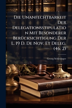Paperback Die Unanfechtbarkeit Der Delegationsstipulation Mit Besonderer Berücksichtigung Der L. 19 D. De Nov. Et Deleg. (46. 2) [German] Book