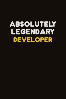 Absolutely Legendary Developer: Career journal, notebook and writing journal for encouraging men, women and kids. A framework for building your career.