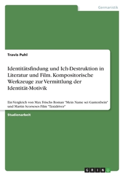 Paperback Identitätsfindung und Ich-Destruktion in Literatur und Film. Kompositorische Werkzeuge zur Vermittlung der Identität-Motivik: Ein Vergleich von Max Fr [German] Book