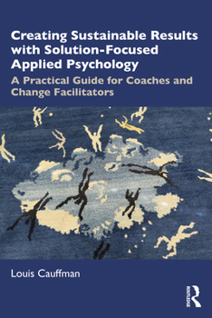 Paperback Creating Sustainable Results with Solution-Focused Applied Psychology: A Practical Guide for Coaches and Change Facilitators Book