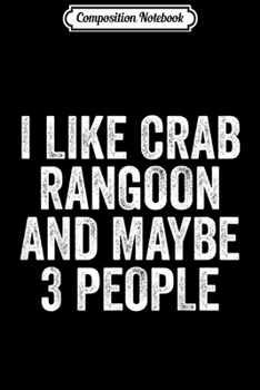 Composition Notebook: I Like Crab Rangoon And Maybe 3 People Funny Wontons  Journal/Notebook Blank Lined Ruled 6x9 100 Pages