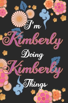 Paperback I'm Kimberly Doing Kimberly Things Notebook Birthday Gift: Personalized Name Journal Writing Notebook For Girls and Women, 100 Pages, 6x9, Soft Cover, Book