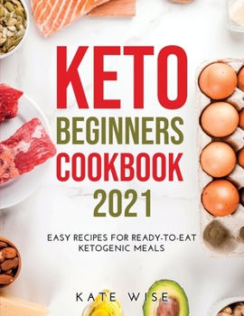 Paperback Keto Beginners Cookbook 2021: Easy Recipes for Ready-to-Eat Ketogenic Meals Book