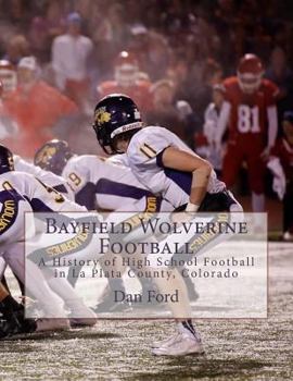 Paperback Bayfield Wolverine Football: A History of High School Football in La Plata County, Colorado Book