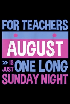 for teachers august is just one long Sunday night: Funny Teacher Summer Vacation August  Journal/Notebook Blank Lined Ruled 6x9 100 Pages