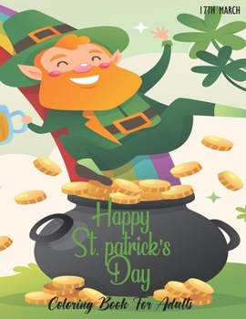 Paperback Happy St. Patrick's Day Coloring Book for Adults: Coloring Book with Stress Relieving St. Patricks Coloring Book Designs for Relaxation, The perfect w Book