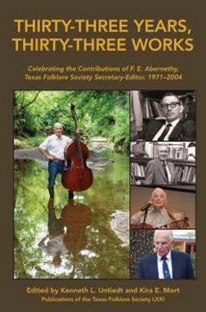 Hardcover Thirty-Three Years, Thirty-Three Works: Celebrating the Contributions of F. E. Abernethy, Texas Folklore Society Secretary-Editor, 1971-2004 Book