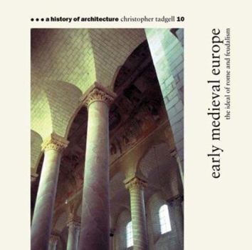 Early Medieval Europe: The Ideal of Rome and Feudalism (A History of Architecture #10) - Book #10 of the A History of Architecture