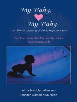My Baby, My Baby Our Timeless Journey of Faith, Hope, and Love: Two True Stories, Two Mothers, Two Babies, One Amazing God!