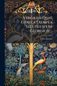 Paperback Vergilius Quae Graeca Exempla Secutus Sit In Georgicis ... [Latin] Book