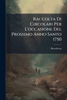Raccolta Di Circolari Per L'occasione Del Prossimo Anno Santo 1750...
