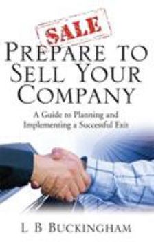 Paperback Prepare to Sell Your Company: A Guide to Planning and Implementing a Successful Exit Book
