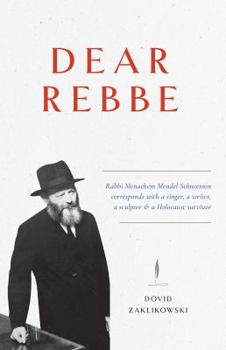 Hardcover Dear Rebbe: Rabbi Menachem Mendel Schneerson corresponds with a singer, a writer, a sculptor & a Holocaust survivor Book