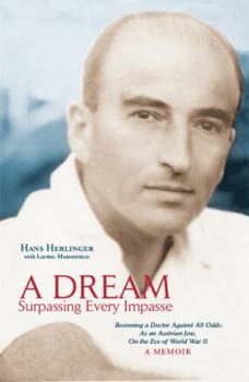 A Dream Surpassing Every Impasse: Becoming a Doctor Against All Odds: As an Austrian Jew, On the Eve of World War II, A Memoir