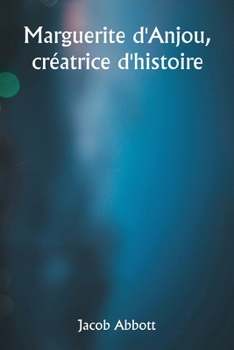Marguerite d'Anjou, créatrice d'histoire (French Edition)