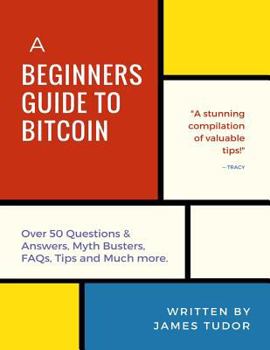 Paperback Bitcoin: A Beginner's Guide to Bitcoin - All You Need to Know (Over 50 Questions and Answers, Myth Busters, Faqs, Tips and Much Book