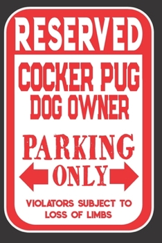 Paperback Reserved Cocker Pug Dog Owner Parking Only. Violators Subject To Loss Of Limbs: Blank Lined Notebook To Write In - Appreciation Gift For Cocker Pug Do Book