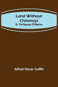 Paperback Land without chimneys; or the by ways of Mexico Book