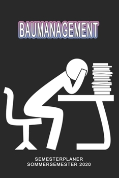 Baumanagement Semesterplaner - Sommersemester 2020: Terminplaner und Organizer f�r das Studium. Taschenkalender, Planer, Wochenkalender, Klausurtermine, Vorlesungsplaner, Studiumplaner.