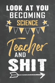 Paperback Look at You Becoming Science Teacher and Shit: Journal Notebook 108 Pages 6 x 9 Lined Writing Paper School Appreciation Day Gift Teacher from Student Book