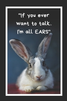 Paperback If You Ever Want To Talk I'm All Ears: Rabbit Journal Notebook Lined Pages To Write In Perfect Novelty Gifts (6 x 9 inches) Book