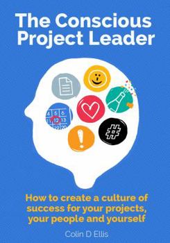 Paperback The Conscious Project Leader: How to Create a Culture of Success for Your Projects, Your Team and Yourself Book