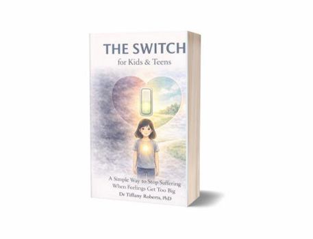 Paperback The Switch for Kids & Teens: A Simple Way to Stop Suffering When Feelings Get Big Book