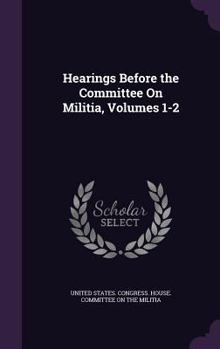 Hardcover Hearings Before the Committee On Militia, Volumes 1-2 Book