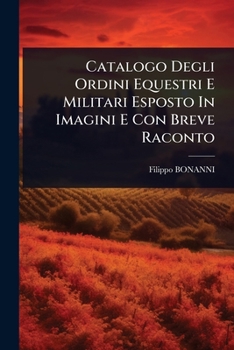 Paperback Catalogo Degli Ordini Equestri E Militari Esposto In Imagini E Con Breve Raconto [Italian] Book