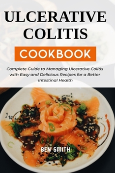 Paperback Ulcerative Colitis Cookbook: Complete Guide to Managing Ulcerative Colitis with Easy and Delicious Recipes for a Better Intestinal Health Book