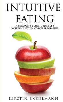 Paperback Intuitive Eating: A Beginner's Guide to the Most Incredible Joyus Anti-Diet Programme Book