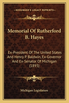 Paperback Memorial Of Rutherford B. Hayes: Ex-President Of The United States And Henry P. Baldwin, Ex-Governor And Ex-Senator Of Michigan (1893) Book