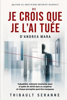 Quand Le Souvenir Devient Suspect De Je Crois Que Je L’ai Tuée D’andrea Mara: Culpabilité, mémoire incertaine, peur et quête de vérité dans un ... peut être trompeuse (French Edition)
