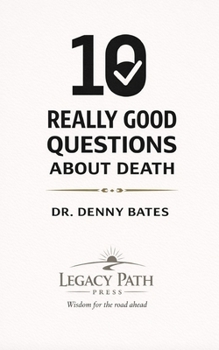 10 Really Good Questions About Death: Finding Hope, Clarity, and Confidence About Life After Death (THE 10 REALLY GOOD QUESTIONS FROM THE BIBLE SERIES)