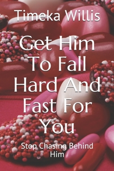 Paperback Get Him To Fall Hard And Fast For You: Stop Chasing Behind Him Book