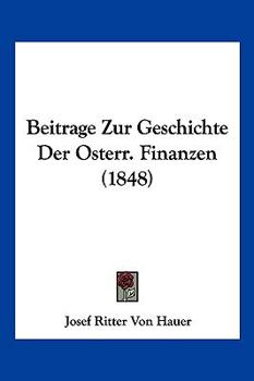 Paperback Beitrage Zur Geschichte Der Osterr. Finanzen (1848) [German] Book