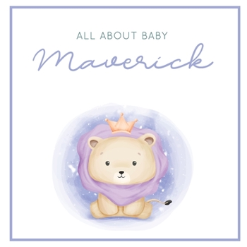 Paperback All About Baby Maverick: The Perfect Personalized Keepsake Journal for Baby's First Year - Great Baby Shower Gift [Soft Baby Lion] Book