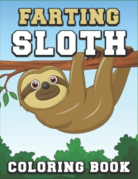 Farting Sloths Coloring Book: An Adult Coloring Book with the 40 Sloth Relaxing Collection Pages
